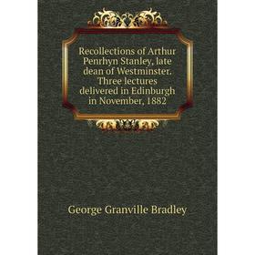 Книга Recollections of Arthur Penrhyn Stanley, late dean of Westminster. Three lectures delivered in Edinburgh in November, 1882
Книга Recollections of Arthur Penrhyn Stanley, late dean of Westminster. Three lectures delivered in Edinburgh in November, 1882