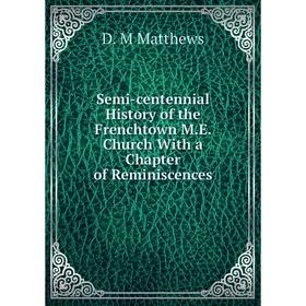 Книга Semi-centennial History of the Frenchtown M.E. Church With a Chapter of Reminiscences
Книга Semi-centennial History of the Frenchtown M.E. Church With a Chapter of Reminiscences