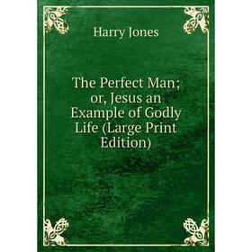 Книга The Perfect Man or, Jesus an Example of Godly Life (Large Print Edition)
Книга The Perfect Man or, Jesus an Example of Godly Life (Large Print Edition)