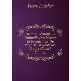 Книга Histoire Véritable Et Naturelle Des Moeurs Et Productions Du Pays De La Nouvelle-France (French Edition)
Книга Histoire Véritable Et Naturelle Des Moeurs Et Productions Du Pays De La Nouvelle-France (French Edition)