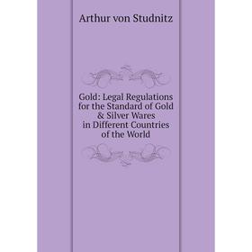 Книга Gold: Legal Regulations for the Standard of Gold & Silver Wares in Different Countries of the World
Книга Gold: Legal Regulations for the Standard of Gold & Silver Wares in Different Countries of the World