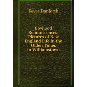 Книга Boyhood Reminiscences: Pictures of New England Life in the Olden Times in Williamstown
Книга Boyhood Reminiscences: Pictures of New England Life in the Olden Times in Williamstown