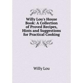 Книга Willy Lou's House Book: A Collection of Proved Recipes, Hints and Suggestions for Practical Cooking
Книга Willy Lou's House Book: A Collection of Proved Recipes, Hints and Suggestions for Practical Cooking