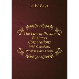 Книга The Law of Private Business Corporations With Questions, Problems, and Forms
Книга The Law of Private Business Corporations With Questions, Problems, and Forms