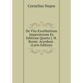 Книга De Vita Excellentium Imperatorum Ex Editione Quarta J. H. Bremi: Accedunt. (Latin Edition)
Книга De Vita Excellentium Imperatorum Ex Editione Quarta J. H. Bremi: Accedunt. (Latin Edition)