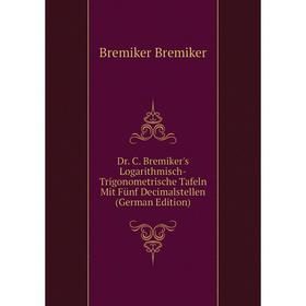 Книга Dr. C. Bremiker's Logarithmisch-Trigonometrische Tafeln Mit Fünf Decimalstellen (German Edition)
Книга Dr. C. Bremiker's Logarithmisch-Trigonometrische Tafeln Mit Fünf Decimalstellen (German Edition)