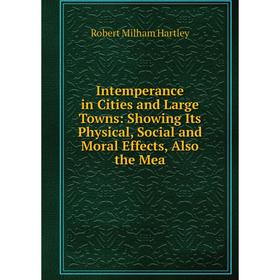 Книга Intemperance in Cities and Large Towns: Showing Its Physical, Social and Moral Effects, Also the Mea
Книга Intemperance in Cities and Large Towns: Showing Its Physical, Social and Moral Effects, Also the Mea