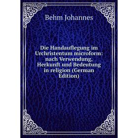 Книга Die Handauflegung im Urchristentum microform: nach Verwendung, Herkunft und Bedeutung in religion (German Edition)
Книга Die Handauflegung im Urchristentum microform: nach Verwendung, Herkunft und Bedeutung in religion (German Edition)