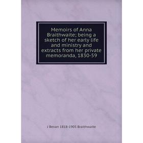 Книга Memoirs of Anna Braithwaite; being a sketch of her early life and ministry and extracts from her private memoranda, 1830-59
Книга Memoirs of Anna Braithwaite; being a sketch of her early life and ministry and extracts from her private memoranda, 1830-59