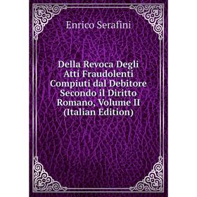 Книга Della Revoca Degli Atti Fraudolenti Compiuti dal Debitore Secondo il Diritto Romano, Volume II (Italian Edition)
Книга Della Revoca Degli Atti Fraudolenti Compiuti dal Debitore Secondo il Diritto Romano, Volume II (Italian Edition)