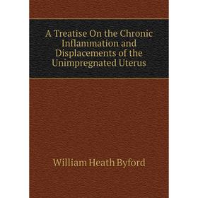 Книга A Treatise On the Chronic Inflammation and Displacements of the Unimpregnated Uterus
Книга A Treatise On the Chronic Inflammation and Displacements of the Unimpregnated Uterus
