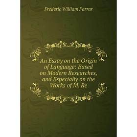 Книга An Essay on the Origin of Language: Based on Modern Researches, and Especially on the Works of M. Re
Книга An Essay on the Origin of Language: Based on Modern Researches, and Especially on the Works of M. Re