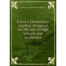 Книга Eaton's Elementary algebra: designed for the use of high schools and academies
Книга Eaton's Elementary algebra: designed for the use of high schools and academies