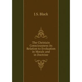 Книга The Christain Consciousness its Relation to Evoluation in Morals and in Doctrine
Книга The Christain Consciousness its Relation to Evoluation in Morals and in Doctrine
