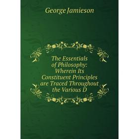 Книга The Essentials of Philosophy: Wherein Its Constituent Principles are Traced Throughout the Various D
Книга The Essentials of Philosophy: Wherein Its Constituent Principles are Traced Throughout the Various D