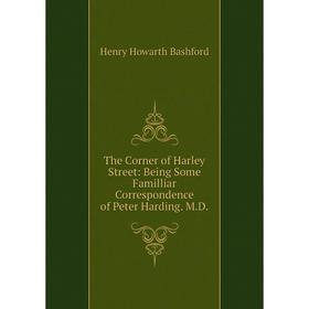Книга The Corner of Harley Street: Being Some Familliar Correspondence of Peter Harding. M.D.
Книга The Corner of Harley Street: Being Some Familliar Correspondence of Peter Harding. M.D.