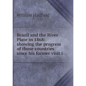 Книга Brazil and the River Plate in 1868: showing the progress of those countries since his former visit i
Книга Brazil and the River Plate in 1868: showing the progress of those countries since his former visit i