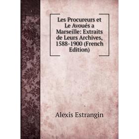 Книга Les Procureurs et Le Avoués a Marseille: Extraits de Leurs Archives, 1588-1900
Книга Les Procureurs et Le Avoués a Marseille: Extraits de Leurs Archives, 1588-1900