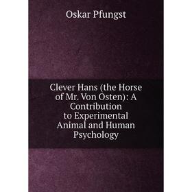 Книга Clever Hans (the Horse of Mr. Von Osten): A Contribution to Experimental Animal and Human Psychology
Книга Clever Hans (the Horse of Mr. Von Osten): A Contribution to Experimental Animal and Human Psychology