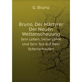 Книга Bruno, Der Märtyrer Der Neuen Weltanschauung Sein Leben, Seine Lehre Und Sein Tod Auf Dem Scheiterhaufen
Книга Bruno, Der Märtyrer Der Neuen Weltanschauung Sein Leben, Seine Lehre Und Sein Tod Auf Dem Scheiterhaufen