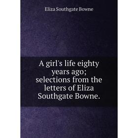 Книга A girl's life eighty years ago; selections from the letters of Eliza Southgate Bowne.
Книга A girl's life eighty years ago; selections from the letters of Eliza Southgate Bowne.