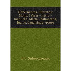 Книга Gobernantes i literatos: Montt I Varas-mitre-manuel a. Matta-balmaceda, Juan e. Lagarrigue-roose
Книга Gobernantes i literatos: Montt I Varas-mitre-manuel a. Matta-balmaceda, Juan e. Lagarrigue-roose