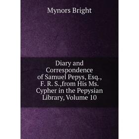 Книга Diary and Correspondence of Samuel Pepys, Esq., F. R. S.,from His Ms. Cypher in the Pepysian Library, Volume 10
Книга Diary and Correspondence of Samuel Pepys, Esq., F. R. S.,from His Ms. Cypher in the Pepysian Library, Volume 10