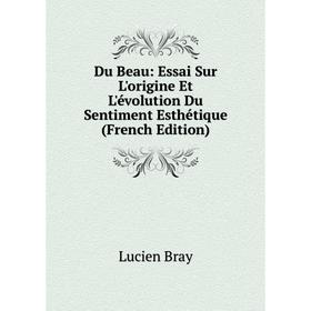 Книга Du Beau: Essai Sur L'origine Et L'évolution Du Sentiment Esthétique (French Edition)
Книга Du Beau: Essai Sur L'origine Et L'évolution Du Sentiment Esthétique (French Edition)