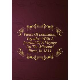 Книга Views Of Louisiana; Together With A Journal Of A Voyage Up The Missouri River, In 1811
Книга Views Of Louisiana; Together With A Journal Of A Voyage Up The Missouri River, In 1811