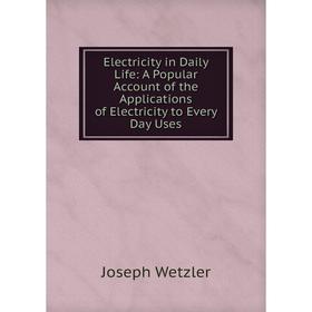 Книга Electricity in Daily Life: A Popular Account of the Applications of Electricity to Every Day Uses
Книга Electricity in Daily Life: A Popular Account of the Applications of Electricity to Every Day Uses