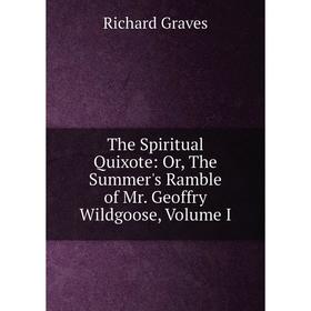 Книга The Spiritual Quixote: Or, The Summer's Ramble of Mr. Geoffry Wildgoose, Volume I
Книга The Spiritual Quixote: Or, The Summer's Ramble of Mr. Geoffry Wildgoose, Volume I