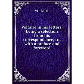 Книга Voltaire in his lettersbeing a selection from his correspondence, tr., with a preface and foreword 
Книга Voltaire in his lettersbeing a selection from his correspondence, tr., with a preface and foreword