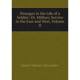 Книга Passages in the Life of a Soldier: or Military Service in the East and West, Volume II
Книга Passages in the Life of a Soldier: or Military Service in the East and West, Volume II