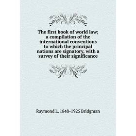 Книга The first book of world law; a compilation of the international conventions to which the principal nations are signatory, with a survey of their
Книга The first book of world law; a compilation of the international conventions to which the principal nations are signatory, with a survey of their