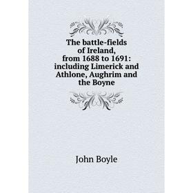 Книга The battle-fields of Ireland, from 1688 to 1691: including Limerick and Athlone, Aughrim and the Boyne
Книга The battle-fields of Ireland, from 1688 to 1691: including Limerick and Athlone, Aughrim and the Boyne
