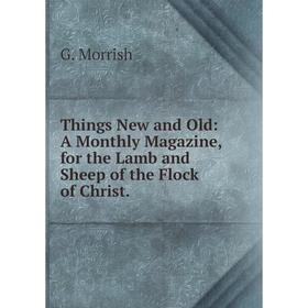 Книга Things New and Old: A Monthly Magazine, for the Lamb and Sheep of the Flock of Christ.
Книга Things New and Old: A Monthly Magazine, for the Lamb and Sheep of the Flock of Christ.