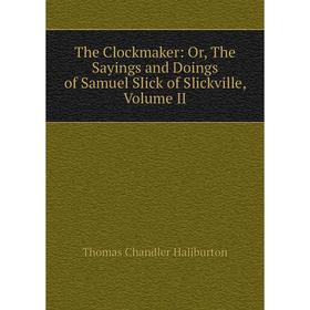 Книга The Clockmaker: Or, The Sayings and Doings of Samuel Slick of Slickville, Volume II
Книга The Clockmaker: Or, The Sayings and Doings of Samuel Slick of Slickville, Volume II