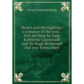 Книга Hearts and the highway: a romance of the road: first set forth by Lady Katherine Clanranald and Sir Hugh Richmond and now transcribed
Книга Hearts and the highway: a romance of the road: first set forth by Lady Katherine Clanranald and Sir Hugh Richmond and now transcribed