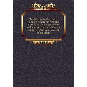 Книга Child labour in the United Kingdom electronic resource: a study of the development and administration of the law relating to the employment of c
Книга Child labour in the United Kingdom electronic resource: a study of the development and administration of the law relating to the employment of c