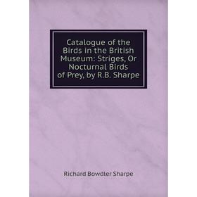Книга Catalogue of the Birds in the British Museum: Striges, Or Nocturnal Birds of Prey, by R.B. Sharpe
Книга Catalogue of the Birds in the British Museum: Striges, Or Nocturnal Birds of Prey, by R.B. Sharpe