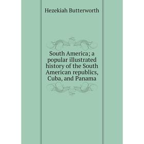 Книга South America; a popular illustrated history of the South American republics, Cuba, and Panama
Книга South America; a popular illustrated history of the South American republics, Cuba, and Panama