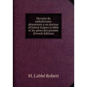 Книга Divinité du catholicisme: démontrée a un docteur d'Oxford d'apres la bible et les pères des premier (French Edition)
Книга Divinité du catholicisme: démontrée a un docteur d'Oxford d'apres la bible et les pères des premier (French Edition)