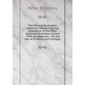 Книга The Principles of Latin Grammar: Comprising the Substance of the Most Approved Grammars Extant
Книга The Principles of Latin Grammar: Comprising the Substance of the Most Approved Grammars Extant