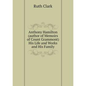 Книга Anthony Hamilton (author of Memoirs of Count Grammont) His Life and Works and His Family
Книга Anthony Hamilton (author of Memoirs of Count Grammont) His Life and Works and His Family