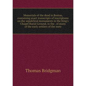 Книга Memoria ls of the dead in Boston, containing exact transcripts of inscriptions on the sepulchral monuments in the King's Chapel Burial Ground
Книга Memoria ls of the dead in Boston, containing exact transcripts of inscriptions on the sepulchral monuments in the King's Chapel Burial Ground
