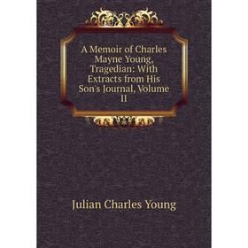 Книга A Memoir of Charles Mayne Young, Tragedian: With Extracts from His Son's Journal, Volume II
Книга A Memoir of Charles Mayne Young, Tragedian: With Extracts from His Son's Journal, Volume II