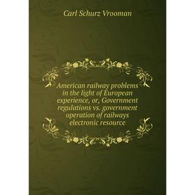 Книга American railway problems in the light of European experience, or, Government regulations vs. government operation of railways electronic resour
Книга American railway problems in the light of European experience, or, Government regulations vs. government operation of railways electronic resour