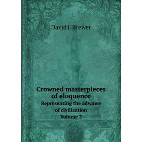Книга Crowned masterpieces of eloquence Representing the advance of civilization. Volume 3
Книга Crowned masterpieces of eloquence Representing the advance of civilization. Volume 3