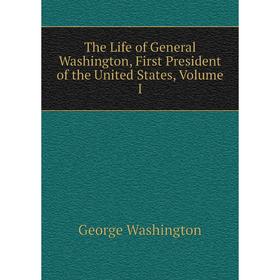 Книга The Life of General Washington, First President of the United States, Volume I
Книга The Life of General Washington, First President of the United States, Volume I