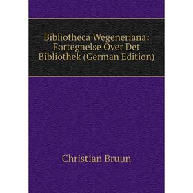 Книга Bibliotheca Wegeneriana: Fortegnelse Over Det Bibliothek (German Edition)
Книга Bibliotheca Wegeneriana: Fortegnelse Over Det Bibliothek (German Edition)
